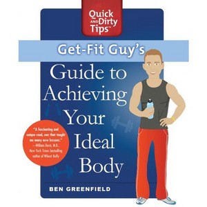 Get-Fit Guy's Guide - (Quick & Dirty Tips) by  Ben Greenfield (Paperback) - 1 of 1