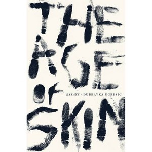 The Age of Skin - by  Dubravka Ugresic (Paperback) - 1 of 1