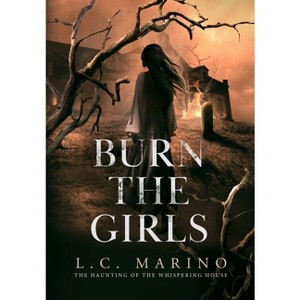 Burn the Girls - (The Haunting of the Whispering House) by  L C Marino (Hardcover) - 1 of 1