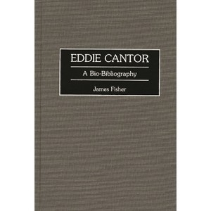 Eddie Cantor - (Bio-Bibliographies in the Performing Arts) by  James Fisher & Unknown (Hardcover) - 1 of 1