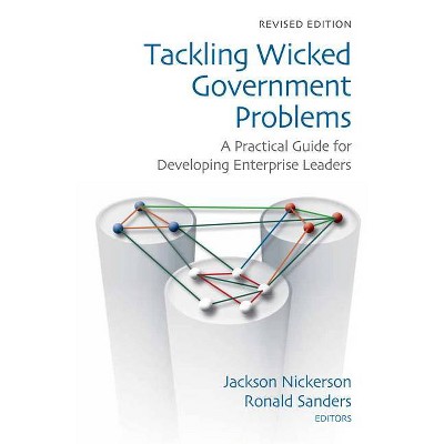 Tackling Wicked Government Problems - by  Jackson Nickerson & Ronald P Sanders (Paperback)