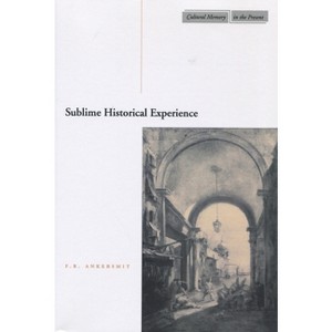 Sublime Historical Experience - (Cultural Memory in the Present) by  F R Ankersmit (Paperback) - 1 of 1