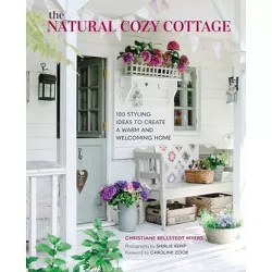 The Natural Cozy Cottage - by  Christiane Bellstedt Myers (Hardcover)
