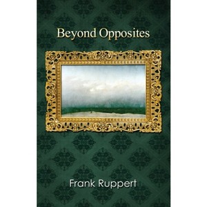 Beyond Opposites - by  Frank Ruppert (Paperback) - 1 of 1