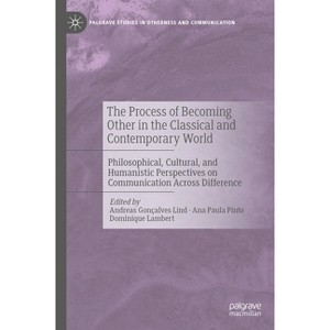 The Process of Becoming Other in the Classical and Contemporary World - (Palgrave Studies in Otherness and Communication) (Hardcover) - 1 of 1