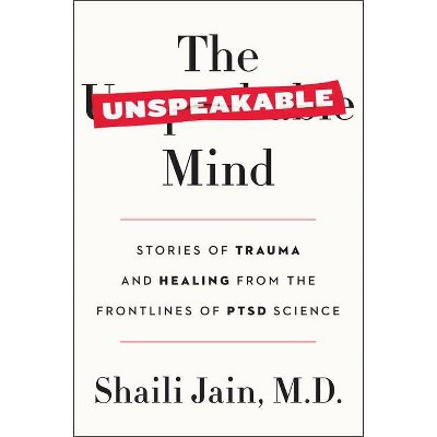 The Unspeakable Mind - by  Shaili Jain M D (Paperback)