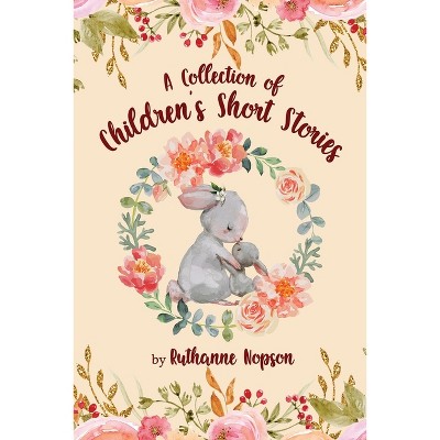 A Collection of Children's Short Stories - by  Ruthanne Nopson (Paperback)