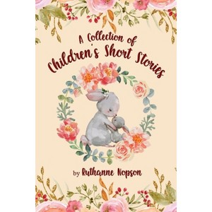 A Collection of Children's Short Stories - by  Ruthanne Nopson (Paperback) - 1 of 1