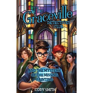 The Graceville Detectives Club and the Mystery of the Missing Painting - by  Cody Smith (Paperback) - 1 of 1