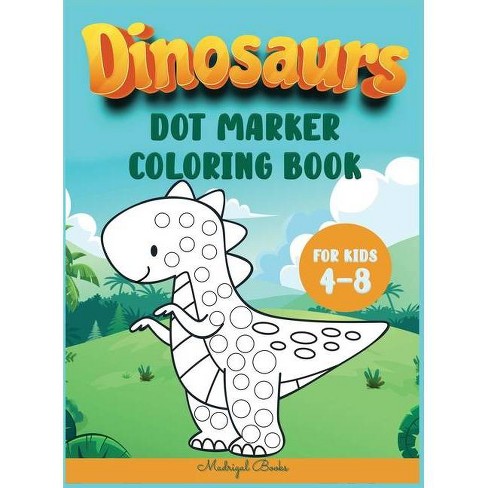 Dinosaurs Dot Markers Coloring Book For Kids 4 8 By Madrigal Books Hardcover Target