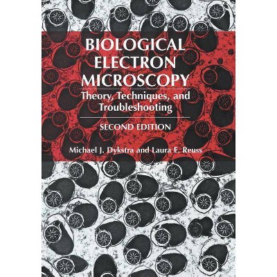 Biological Electron Microscopy - 2nd Edition by  Michael J Dykstra & Laura E Reuss (Paperback)