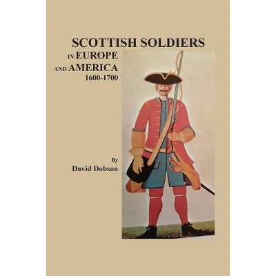 Scottish Soldiers in Europe and America, 1600-1700 - by  Dobson David (Paperback)