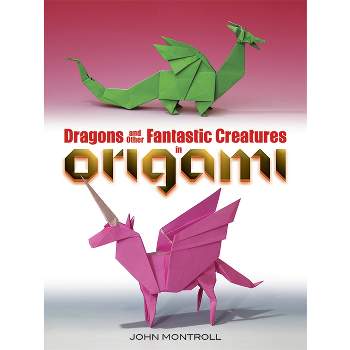 Dragons and Other Fantastic Creatures in Origami - (Dover Crafts: Origami & Papercrafts) by  John Montroll (Paperback)