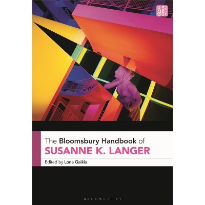The Bloomsbury Handbook of Susanne K. Langer - (Bloomsbury Handbooks) by  Lona Gaikis (Paperback)