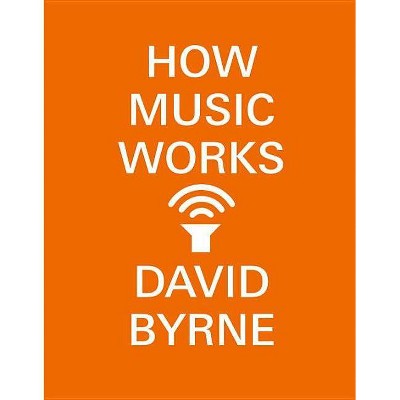 How Music Works - by  David Byrne (Paperback)