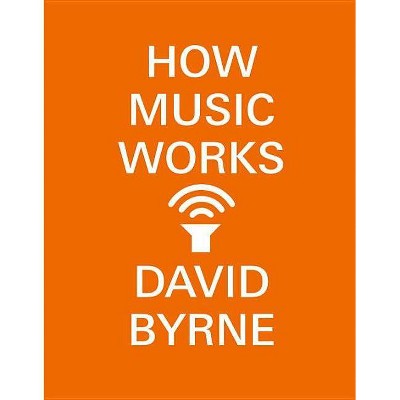 How Music Works - by  David Byrne (Paperback)