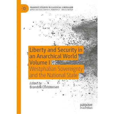 Liberty and Security in an Anarchical World Volume I - (Palgrave Studies in Classical Liberalism) by  Brandon Christensen (Hardcover)