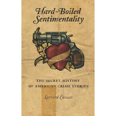 Hard-Boiled Sentimentality - by  Leonard Cassuto (Paperback)