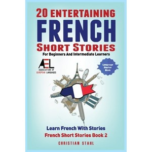 20 Entertaining French Short Stories for Beginners and Intermediate Learners Learn French With Stories - by  Christian Stahl (Paperback) - 1 of 1