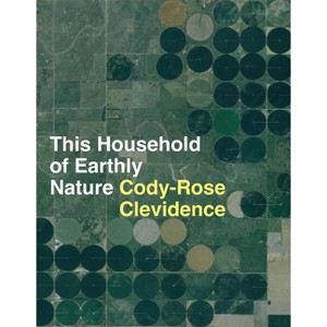 This Household of Earthly Nature - by  Cody-Rose Clevidence (Paperback) - 1 of 1