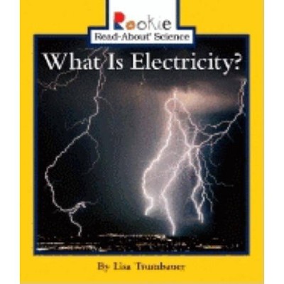 What Is Electricity? - (Rookie Read-About Science: Physical Science: Previous Editions) by  Lisa Trumbauer (Paperback)