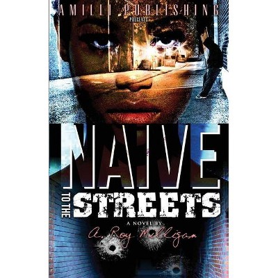 Naive To The Streets - by  A Roy Milligan (Paperback)