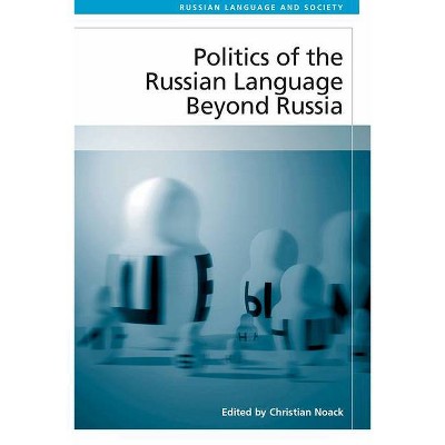 Politics of the Russian Language Beyond Russia - (Russian Language and Society) by  Christian Noack (Hardcover)