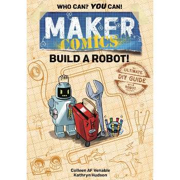 Maker Comics: Build a Robot! - by  Colleen AF Venable (Paperback)
