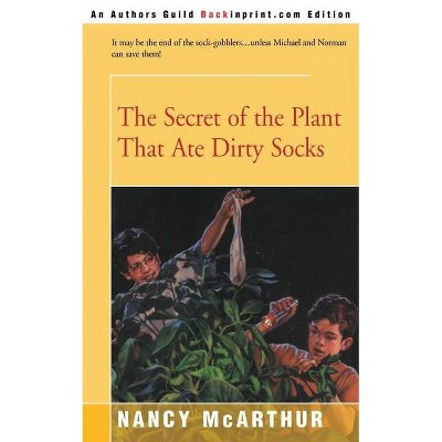 The Secret of the Plant That Ate Dirty Socks - by  Nancy R McArthur (Paperback)