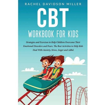 CBT Workbook For Kids - by  Rachel Davidson Miller (Paperback)