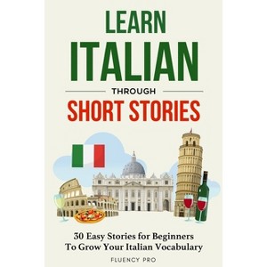 Learn Italian Through Short Stories - by  Fluency Pro (Paperback) - 1 of 1