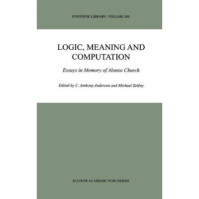 Logic, Meaning and Computation - (Synthese Library) by  C Anthony Anderson & Michael Zelëny (Hardcover)