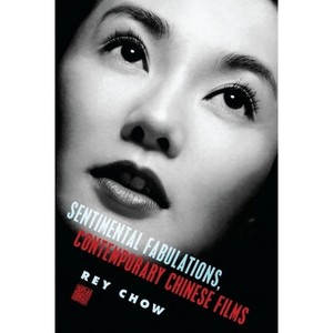 Sentimental Fabulations, Contemporary Chinese Films - (Film and Culture) by  Rey Chow (Paperback) - 1 of 1