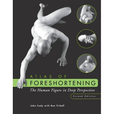 Atlas of Foreshortening - 2nd Edition by  John Cody & Ron Tribell (Paperback)