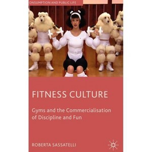 Fitness Culture - (Consumption and Public Life) by  Roberta Sassatelli (Hardcover) - 1 of 1