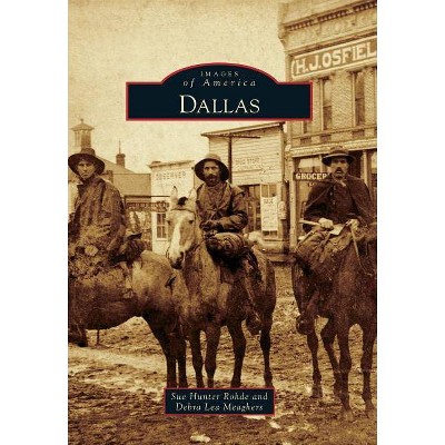 Dallas - (Images of America) by  Sue Hunter Rohde & Debra Lea Meaghers (Paperback)