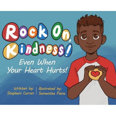 Rock On, Kindness! Even When Your Heart Hurts! - by  Stepheni Curran (Hardcover)