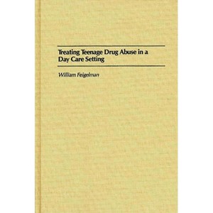 Treating Teenage Drug Abuse in a Day Care Setting - by  William Feigelman (Hardcover) - 1 of 1