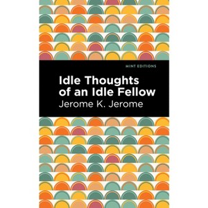 Idle Thoughts of an Idle Fellow - (Mint Editions (Humorous and Satirical Narratives)) by  Jerome K Jerome (Hardcover) - 1 of 1