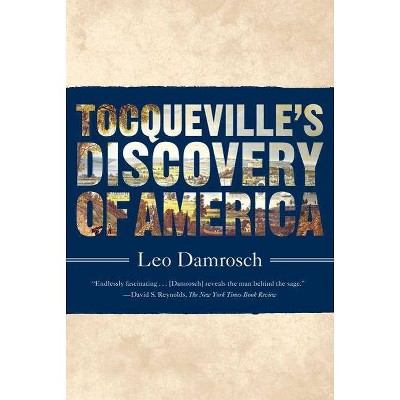 Tocqueville's Discovery of America - by  Leo Damrosch (Paperback)