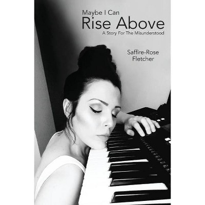 Maybe I Can Rise Above - by  Saffire-Rose Fletcher (Paperback)