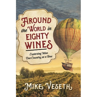 Around the World in Eighty Wines - by  Mike Veseth (Paperback)