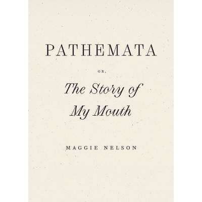 Pathemata, Or, the Story of My Mouth - by  Maggie Nelson (Paperback)