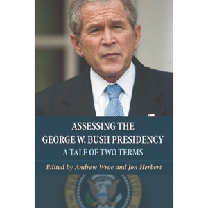 Assessing the George W. Bush Presidency - by  Andrew Wroe & Jon Herbert (Paperback) - 1 of 1