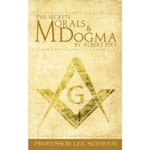 The Secrets of Morals and Dogma by Albert Pike - by Len Seymour - 1 of 1