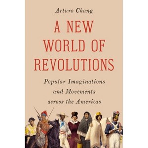 A New World of Revolutions - by  Arturo Chang (Hardcover) - 1 of 1