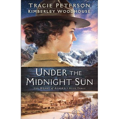 Under the Midnight Sun - (Heart of Alaska) by  Tracie Peterson & Kimberley Woodhouse (Paperback)