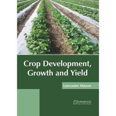 Crop Development, Growth and Yield - by  Lancaster Mason (Hardcover)