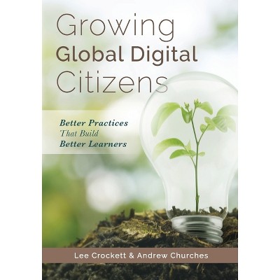 Growing Global Digital Citizens - by  Lee Crockett & Andrew Churches (Paperback)