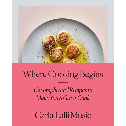 Where Cooking Begins - by  Carla Lalli Music (Hardcover) - image 1 of 1